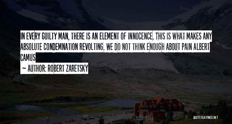 Robert Zaretsky Quotes: In Every Guilty Man, There Is An Element Of Innocence. This Is What Makes Any Absolute Condemnation Revolting. We Do