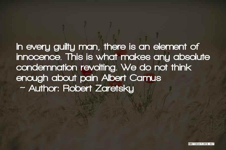 Robert Zaretsky Quotes: In Every Guilty Man, There Is An Element Of Innocence. This Is What Makes Any Absolute Condemnation Revolting. We Do