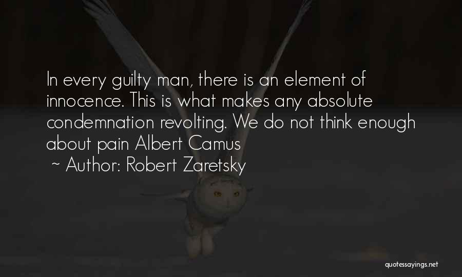Robert Zaretsky Quotes: In Every Guilty Man, There Is An Element Of Innocence. This Is What Makes Any Absolute Condemnation Revolting. We Do
