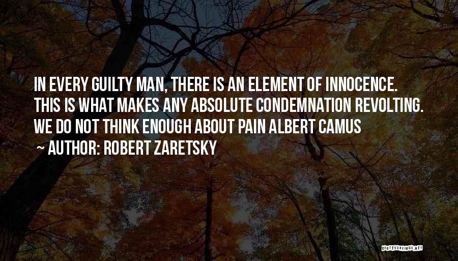 Robert Zaretsky Quotes: In Every Guilty Man, There Is An Element Of Innocence. This Is What Makes Any Absolute Condemnation Revolting. We Do