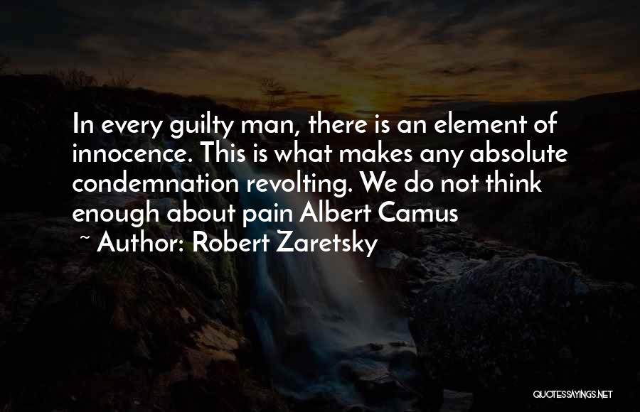 Robert Zaretsky Quotes: In Every Guilty Man, There Is An Element Of Innocence. This Is What Makes Any Absolute Condemnation Revolting. We Do