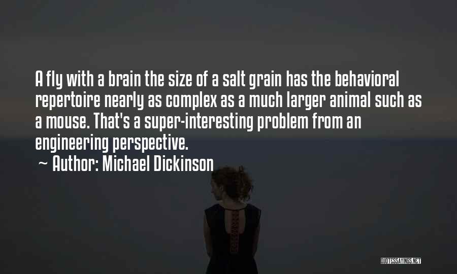 Michael Dickinson Quotes: A Fly With A Brain The Size Of A Salt Grain Has The Behavioral Repertoire Nearly As Complex As A