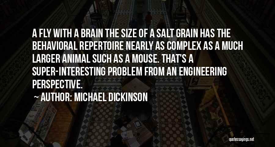 Michael Dickinson Quotes: A Fly With A Brain The Size Of A Salt Grain Has The Behavioral Repertoire Nearly As Complex As A