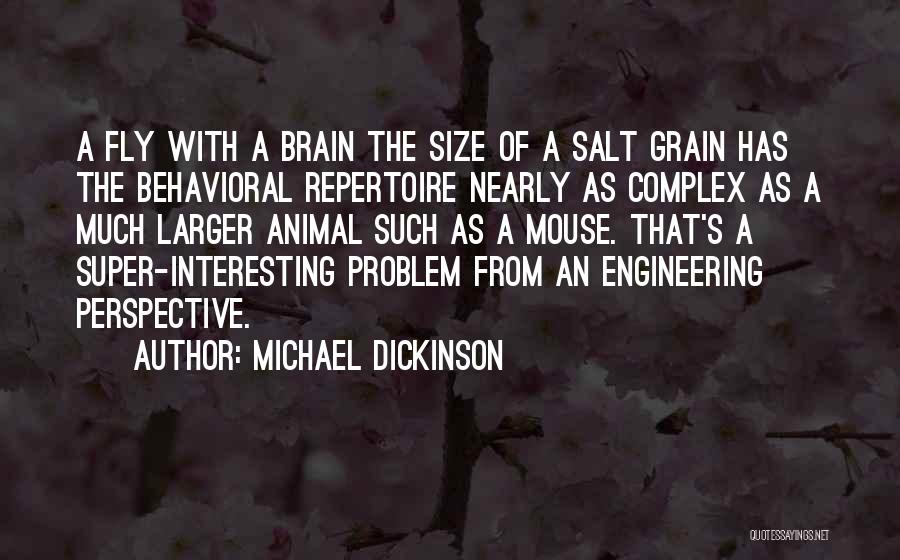 Michael Dickinson Quotes: A Fly With A Brain The Size Of A Salt Grain Has The Behavioral Repertoire Nearly As Complex As A