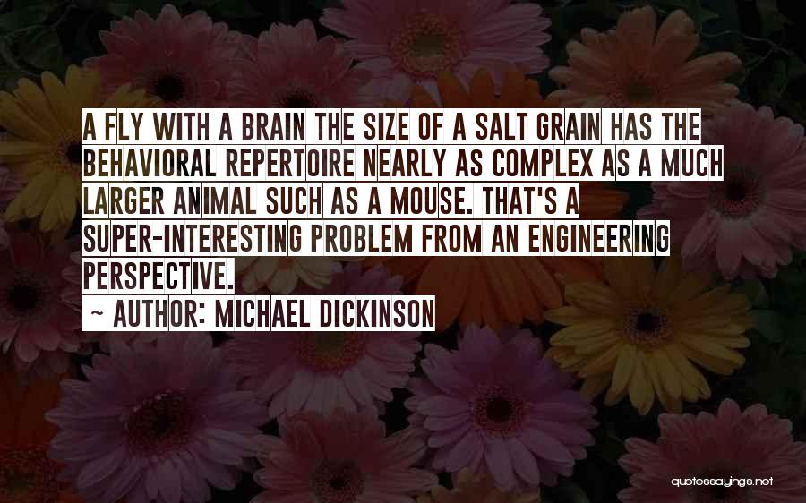 Michael Dickinson Quotes: A Fly With A Brain The Size Of A Salt Grain Has The Behavioral Repertoire Nearly As Complex As A