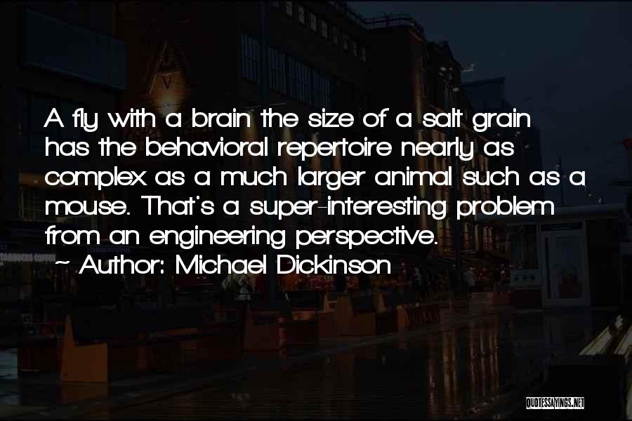 Michael Dickinson Quotes: A Fly With A Brain The Size Of A Salt Grain Has The Behavioral Repertoire Nearly As Complex As A