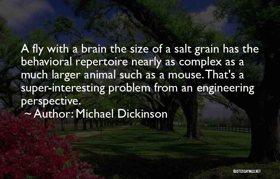 Michael Dickinson Quotes: A Fly With A Brain The Size Of A Salt Grain Has The Behavioral Repertoire Nearly As Complex As A