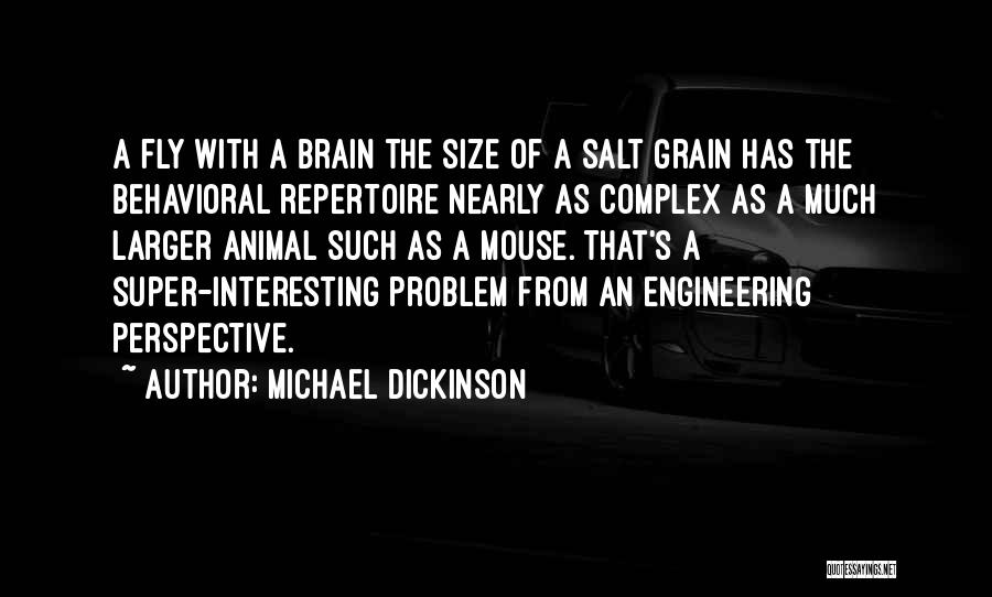 Michael Dickinson Quotes: A Fly With A Brain The Size Of A Salt Grain Has The Behavioral Repertoire Nearly As Complex As A