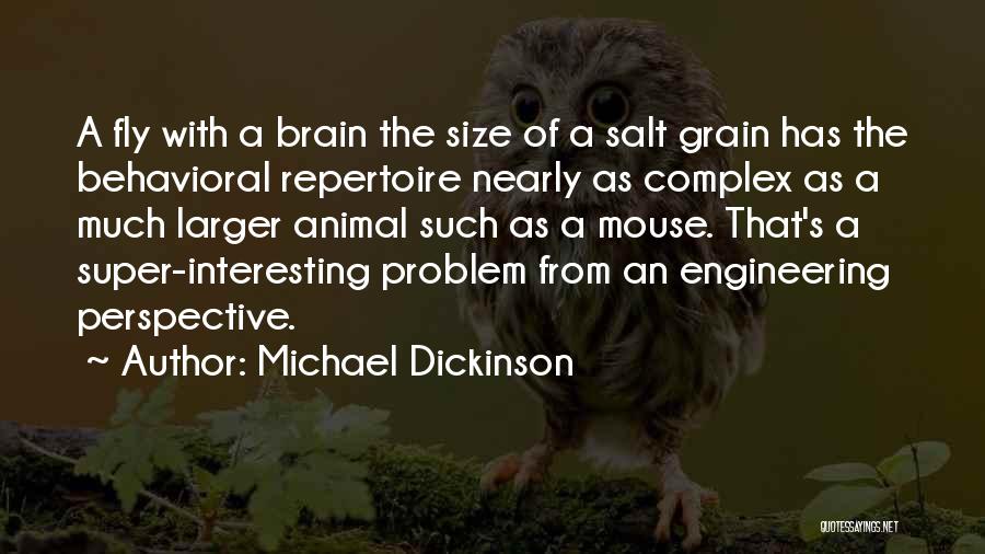 Michael Dickinson Quotes: A Fly With A Brain The Size Of A Salt Grain Has The Behavioral Repertoire Nearly As Complex As A