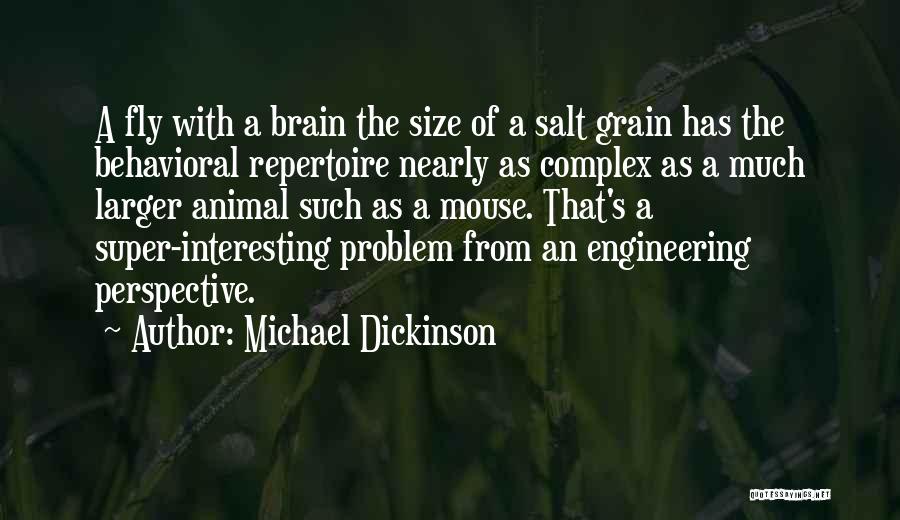 Michael Dickinson Quotes: A Fly With A Brain The Size Of A Salt Grain Has The Behavioral Repertoire Nearly As Complex As A