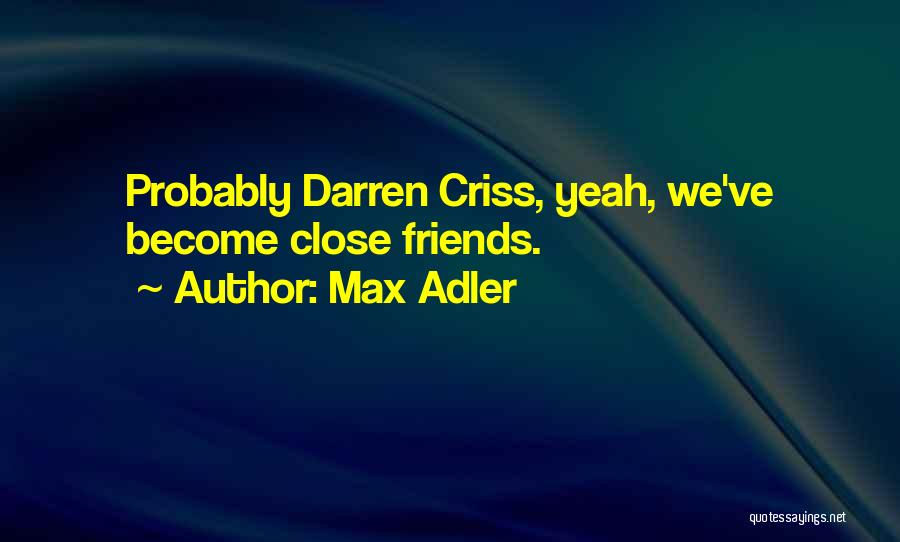 Max Adler Quotes: Probably Darren Criss, Yeah, We've Become Close Friends.