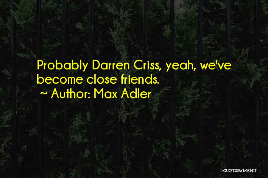 Max Adler Quotes: Probably Darren Criss, Yeah, We've Become Close Friends.