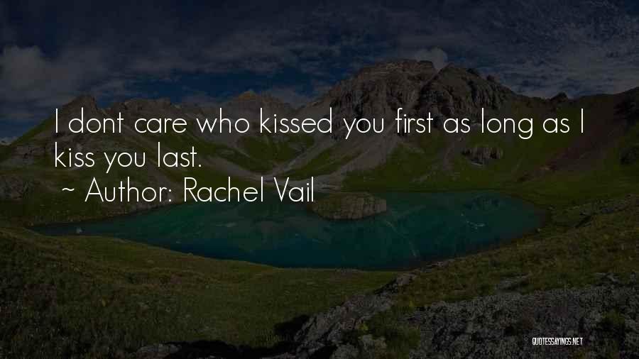 Rachel Vail Quotes: I Dont Care Who Kissed You First As Long As I Kiss You Last.