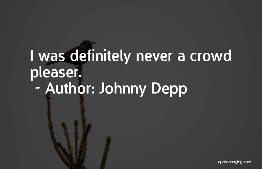 Johnny Depp Quotes: I Was Definitely Never A Crowd Pleaser.