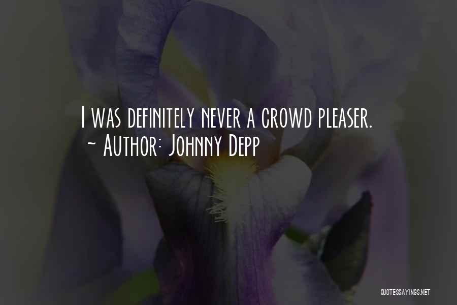 Johnny Depp Quotes: I Was Definitely Never A Crowd Pleaser.