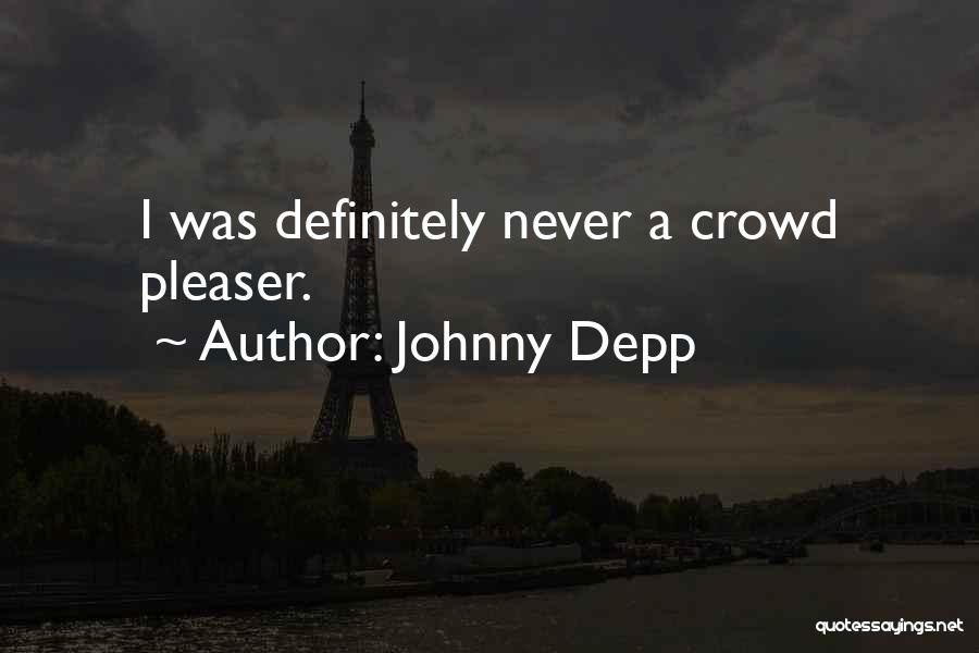 Johnny Depp Quotes: I Was Definitely Never A Crowd Pleaser.