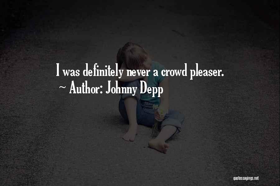 Johnny Depp Quotes: I Was Definitely Never A Crowd Pleaser.