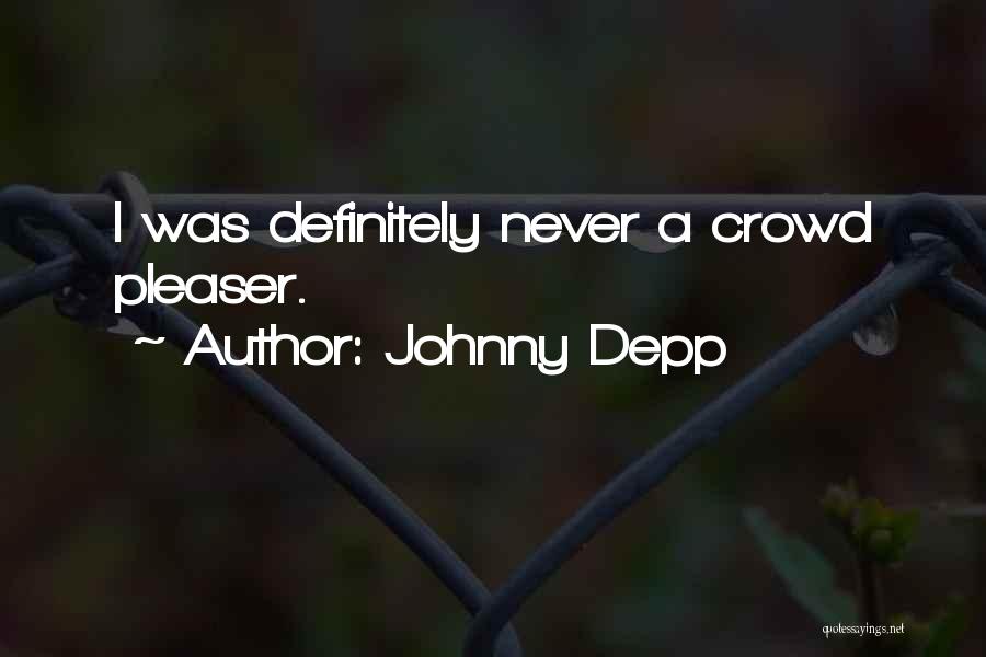 Johnny Depp Quotes: I Was Definitely Never A Crowd Pleaser.