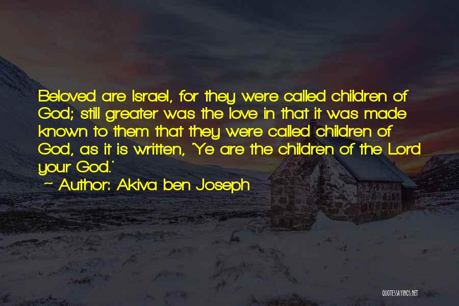 Akiva Ben Joseph Quotes: Beloved Are Israel, For They Were Called Children Of God; Still Greater Was The Love In That It Was Made