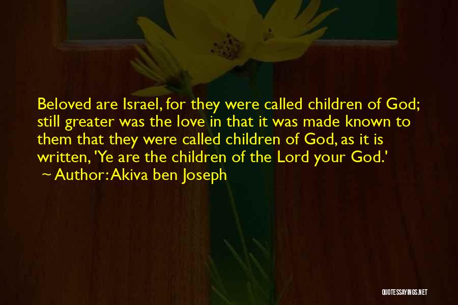 Akiva Ben Joseph Quotes: Beloved Are Israel, For They Were Called Children Of God; Still Greater Was The Love In That It Was Made