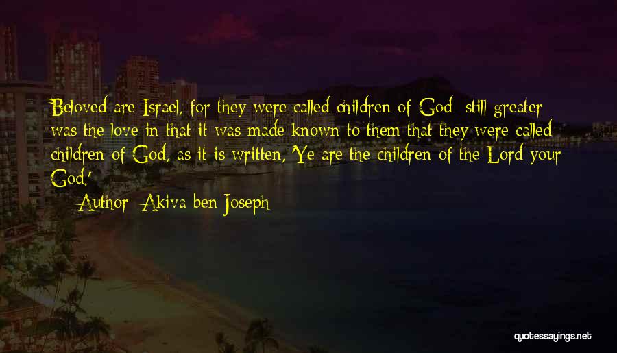 Akiva Ben Joseph Quotes: Beloved Are Israel, For They Were Called Children Of God; Still Greater Was The Love In That It Was Made
