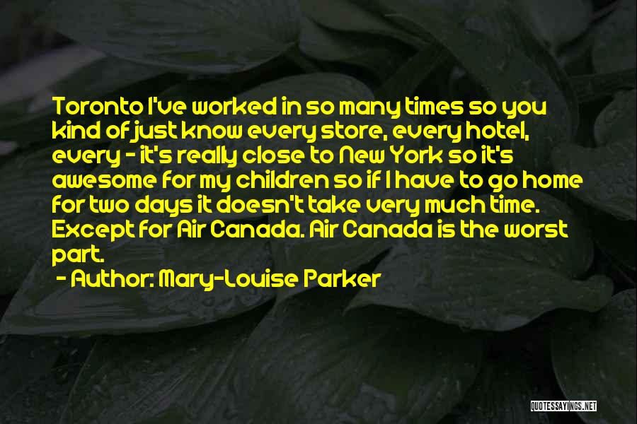 Mary-Louise Parker Quotes: Toronto I've Worked In So Many Times So You Kind Of Just Know Every Store, Every Hotel, Every - It's