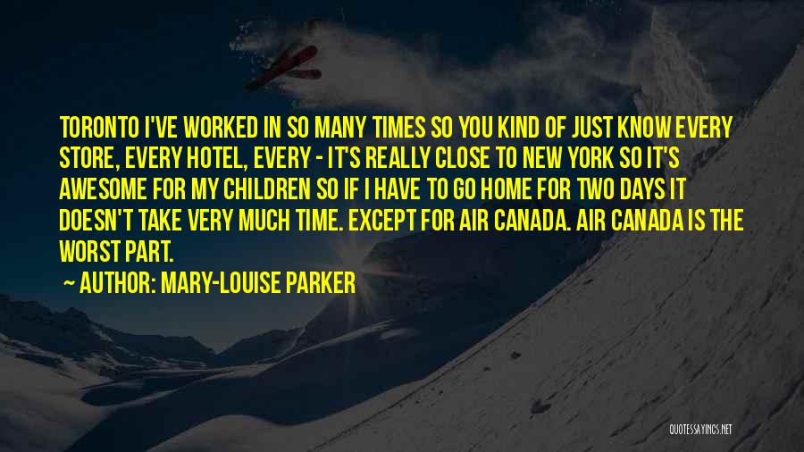 Mary-Louise Parker Quotes: Toronto I've Worked In So Many Times So You Kind Of Just Know Every Store, Every Hotel, Every - It's