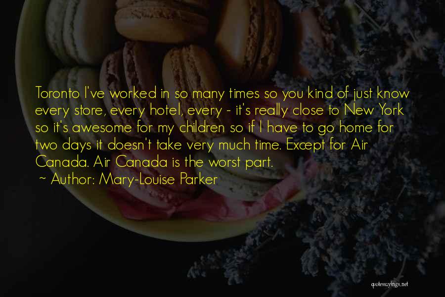 Mary-Louise Parker Quotes: Toronto I've Worked In So Many Times So You Kind Of Just Know Every Store, Every Hotel, Every - It's