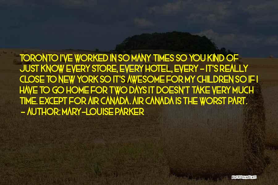 Mary-Louise Parker Quotes: Toronto I've Worked In So Many Times So You Kind Of Just Know Every Store, Every Hotel, Every - It's