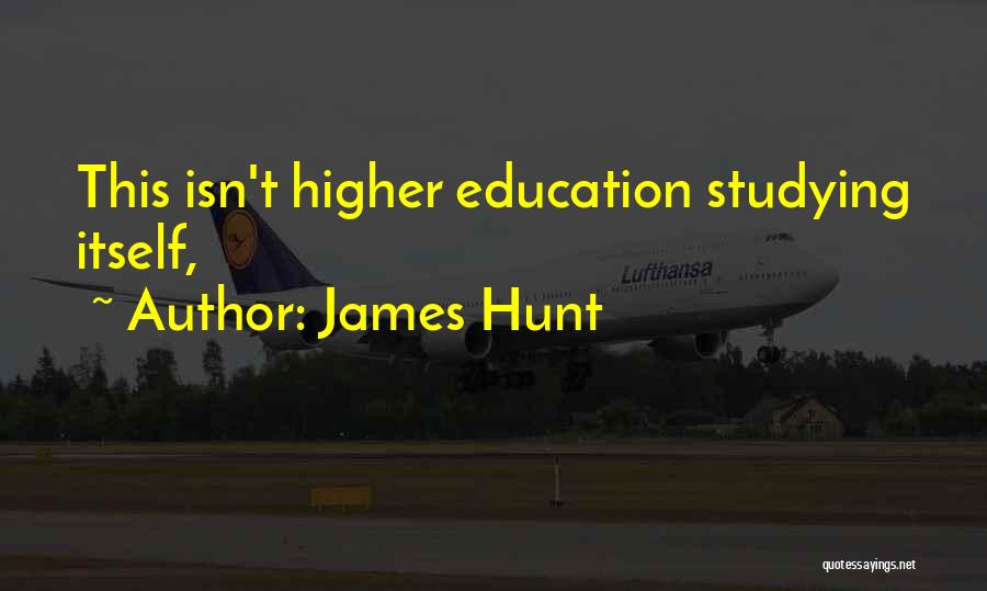 James Hunt Quotes: This Isn't Higher Education Studying Itself,