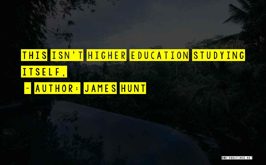 James Hunt Quotes: This Isn't Higher Education Studying Itself,