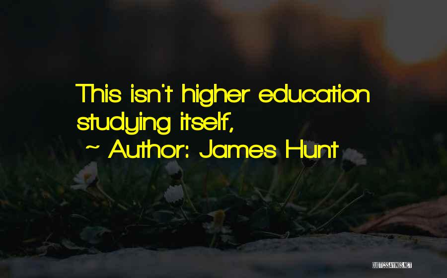 James Hunt Quotes: This Isn't Higher Education Studying Itself,