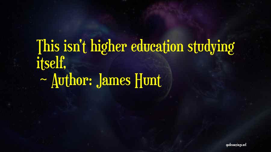 James Hunt Quotes: This Isn't Higher Education Studying Itself,