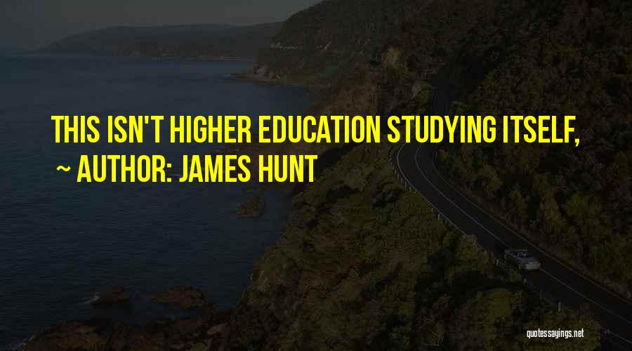 James Hunt Quotes: This Isn't Higher Education Studying Itself,