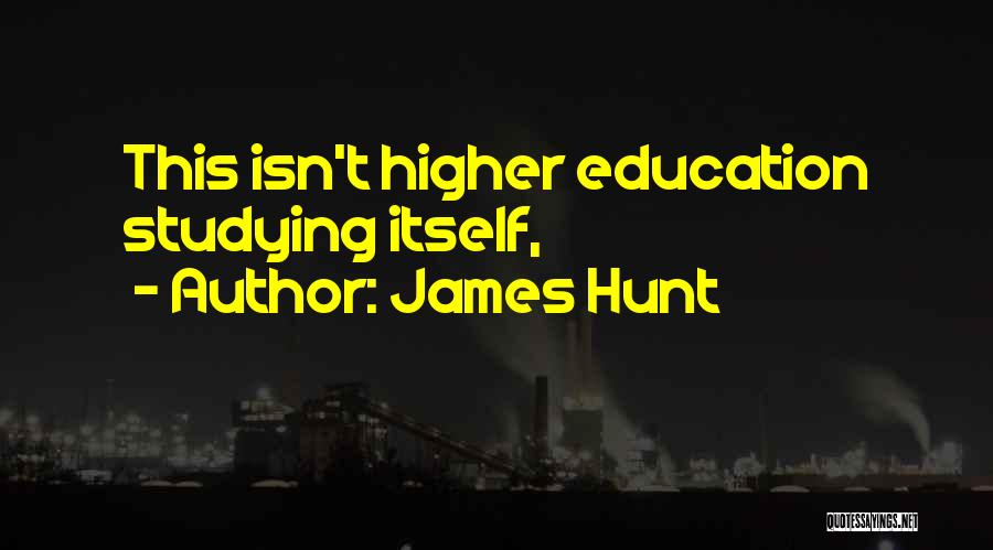 James Hunt Quotes: This Isn't Higher Education Studying Itself,