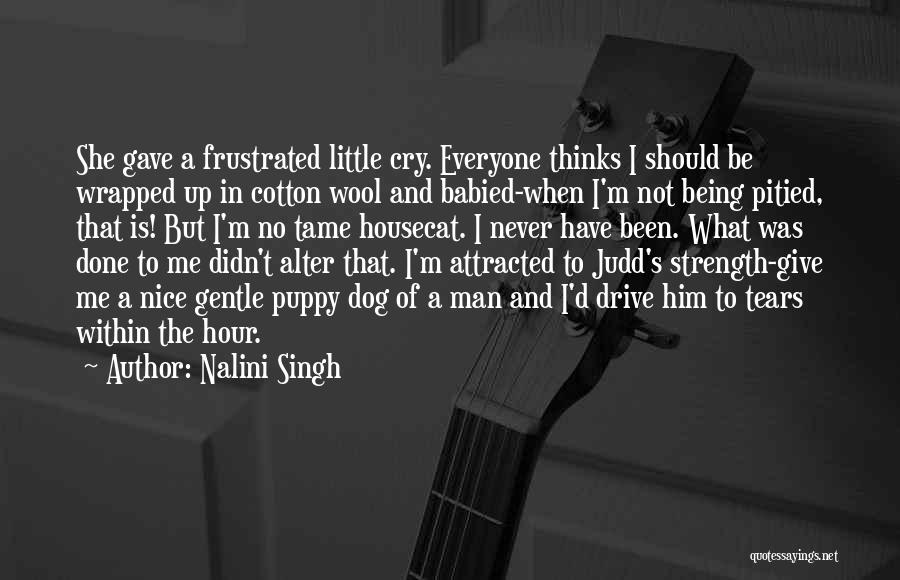 Nalini Singh Quotes: She Gave A Frustrated Little Cry. Everyone Thinks I Should Be Wrapped Up In Cotton Wool And Babied-when I'm Not