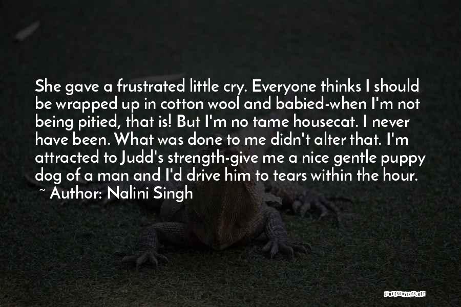 Nalini Singh Quotes: She Gave A Frustrated Little Cry. Everyone Thinks I Should Be Wrapped Up In Cotton Wool And Babied-when I'm Not