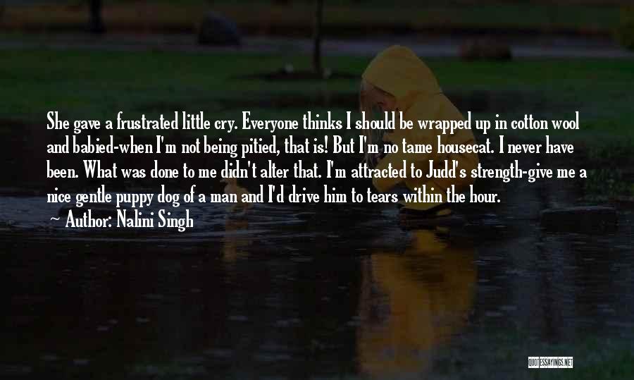 Nalini Singh Quotes: She Gave A Frustrated Little Cry. Everyone Thinks I Should Be Wrapped Up In Cotton Wool And Babied-when I'm Not