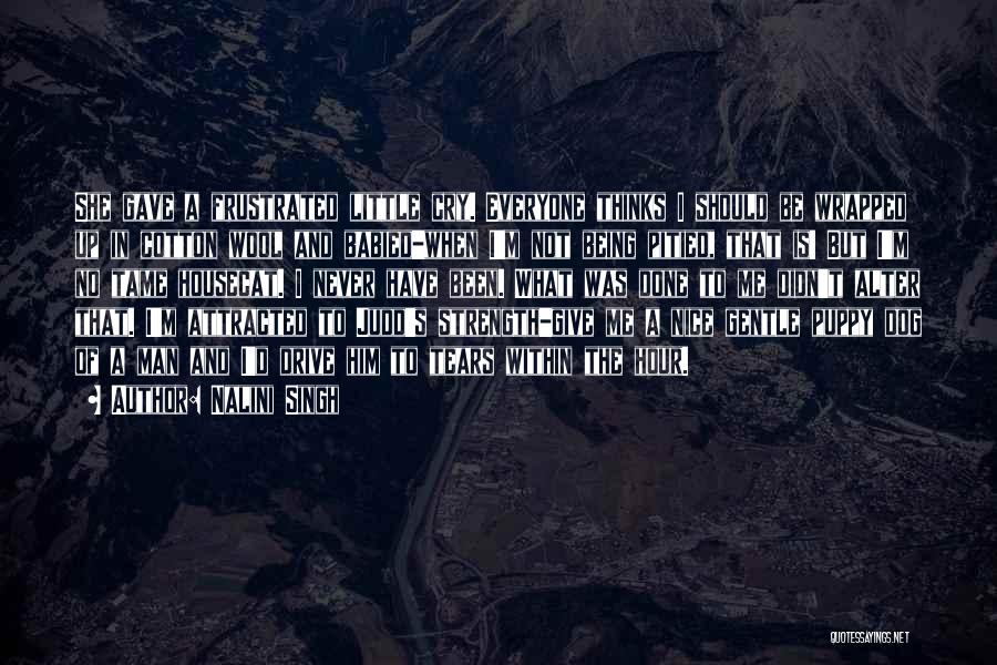 Nalini Singh Quotes: She Gave A Frustrated Little Cry. Everyone Thinks I Should Be Wrapped Up In Cotton Wool And Babied-when I'm Not