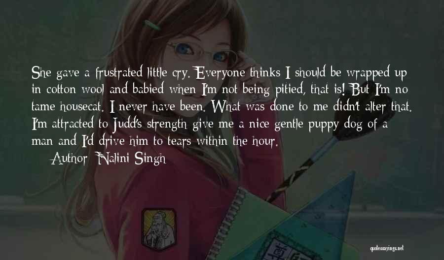 Nalini Singh Quotes: She Gave A Frustrated Little Cry. Everyone Thinks I Should Be Wrapped Up In Cotton Wool And Babied-when I'm Not