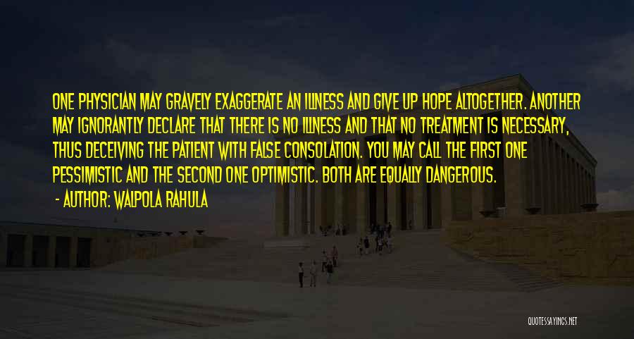 Walpola Rahula Quotes: One Physician May Gravely Exaggerate An Illness And Give Up Hope Altogether. Another May Ignorantly Declare That There Is No