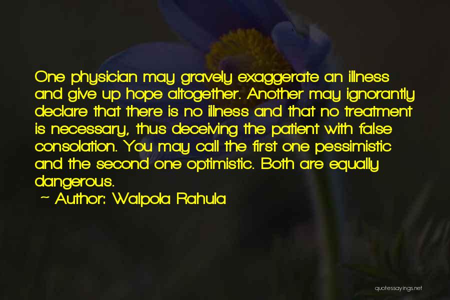 Walpola Rahula Quotes: One Physician May Gravely Exaggerate An Illness And Give Up Hope Altogether. Another May Ignorantly Declare That There Is No