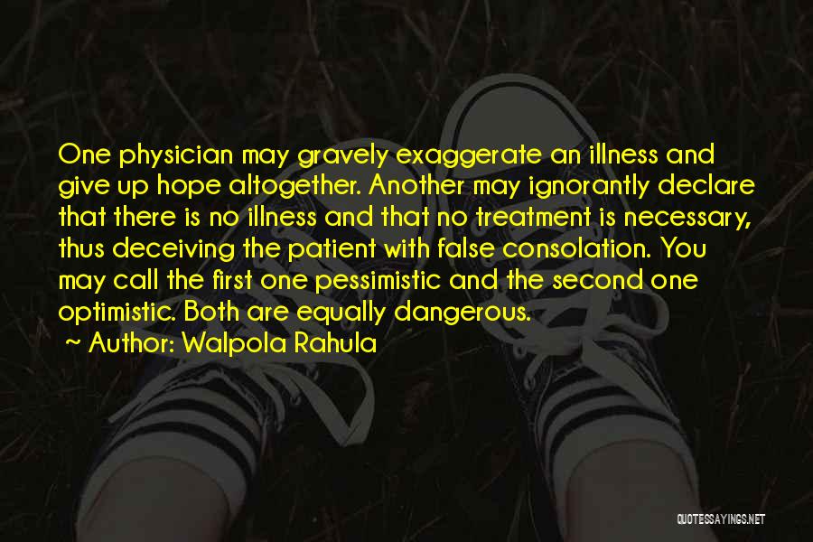 Walpola Rahula Quotes: One Physician May Gravely Exaggerate An Illness And Give Up Hope Altogether. Another May Ignorantly Declare That There Is No