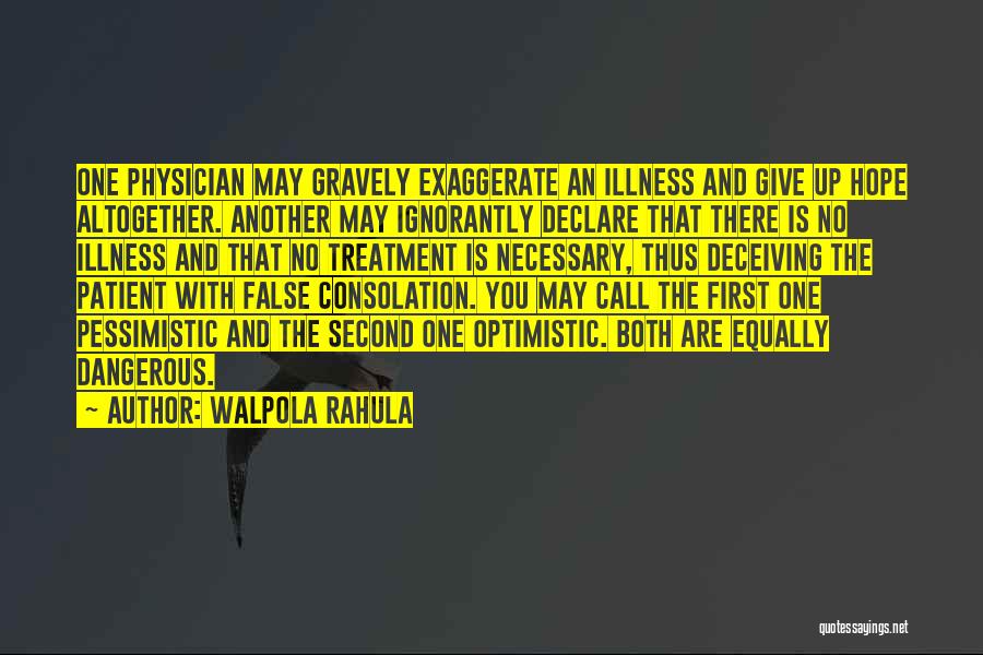 Walpola Rahula Quotes: One Physician May Gravely Exaggerate An Illness And Give Up Hope Altogether. Another May Ignorantly Declare That There Is No