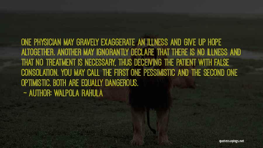 Walpola Rahula Quotes: One Physician May Gravely Exaggerate An Illness And Give Up Hope Altogether. Another May Ignorantly Declare That There Is No