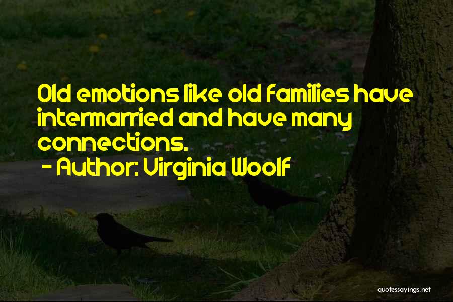 Virginia Woolf Quotes: Old Emotions Like Old Families Have Intermarried And Have Many Connections.