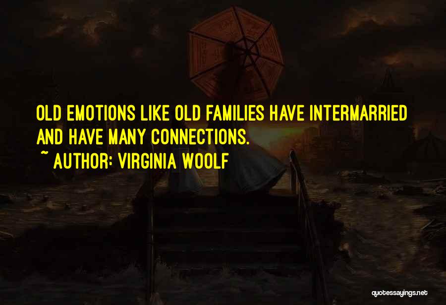 Virginia Woolf Quotes: Old Emotions Like Old Families Have Intermarried And Have Many Connections.