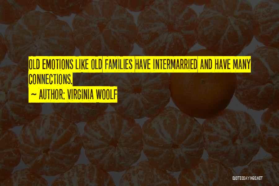 Virginia Woolf Quotes: Old Emotions Like Old Families Have Intermarried And Have Many Connections.
