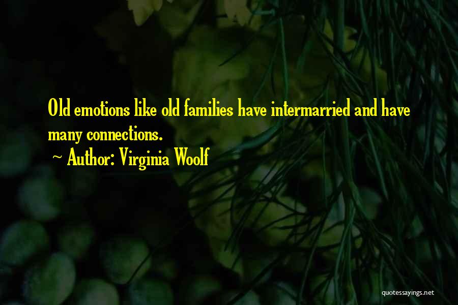 Virginia Woolf Quotes: Old Emotions Like Old Families Have Intermarried And Have Many Connections.