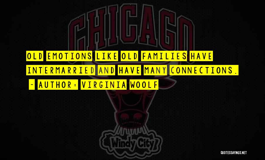 Virginia Woolf Quotes: Old Emotions Like Old Families Have Intermarried And Have Many Connections.